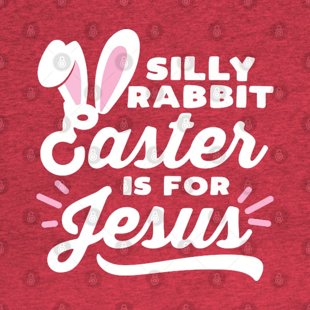 Silly Rabbit Easter is for Jesus by DetourShirts